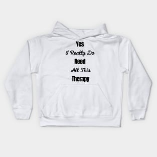 Yes I Really Do Need All This Therapy Kids Hoodie